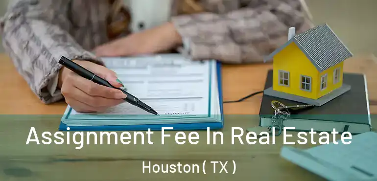  Assignment Fee In Real Estate Houston ( TX )