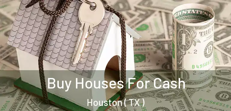  Buy Houses For Cash Houston ( TX )