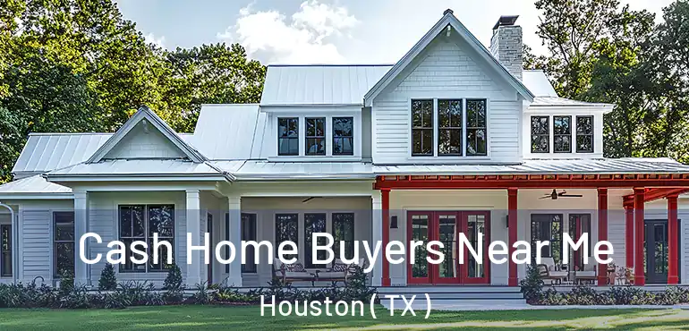  Cash Home Buyers Near Me Houston ( TX )