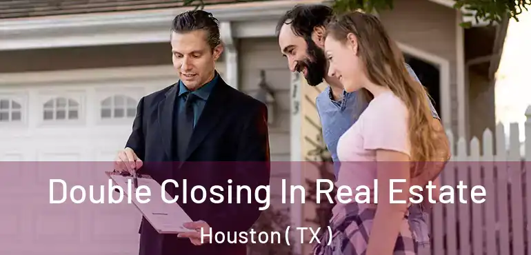  Double Closing In Real Estate Houston ( TX )