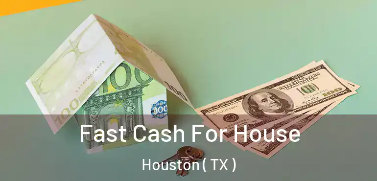  Fast Cash For House Houston ( TX )