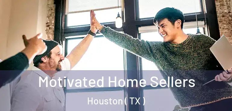  Motivated Home Sellers Houston ( TX )