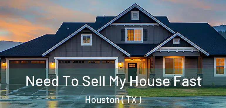 Need To Sell My House Fast Houston ( TX )