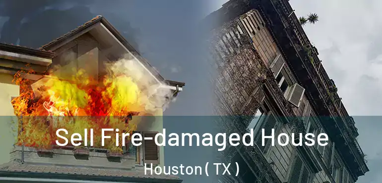  Sell Fire-damaged House Houston ( TX )