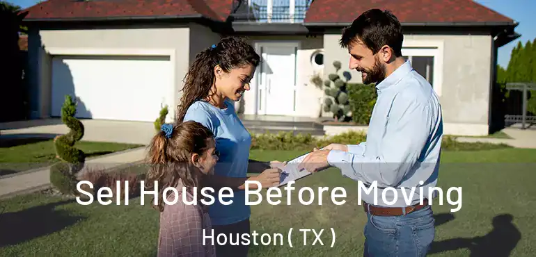  Sell House Before Moving Houston ( TX )