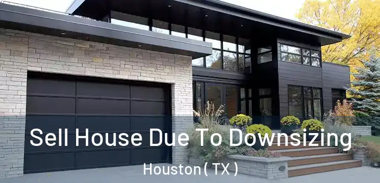  Sell House Due To Downsizing Houston ( TX )