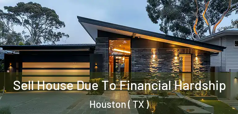  Sell House Due To Financial Hardship Houston ( TX )