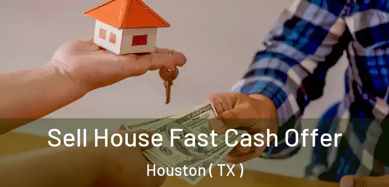  Sell House Fast Cash Offer Houston ( TX )
