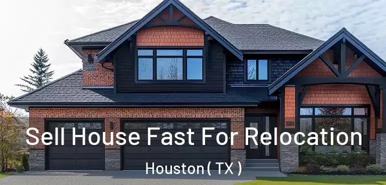  Sell House Fast For Relocation Houston ( TX )