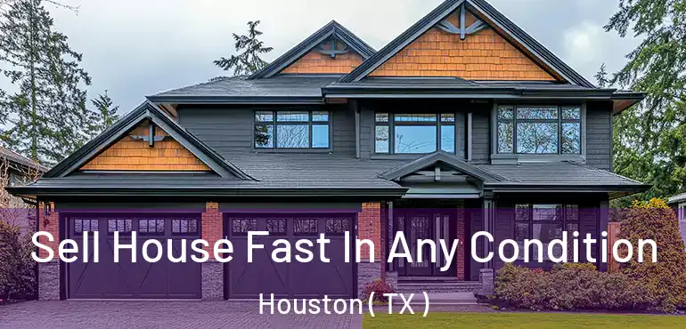  Sell House Fast In Any Condition Houston ( TX )