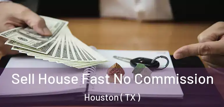  Sell House Fast No Commission Houston ( TX )