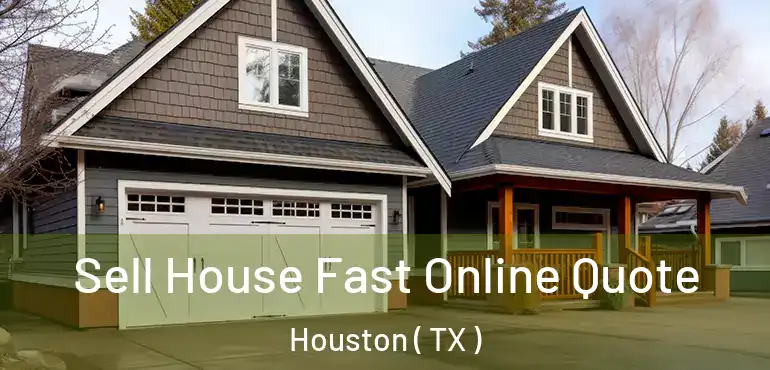  Sell House Fast Online Quote Houston ( TX )