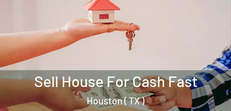  Sell House For Cash Fast Houston ( TX )