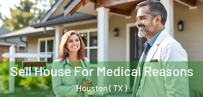  Sell House For Medical Reasons Houston ( TX )