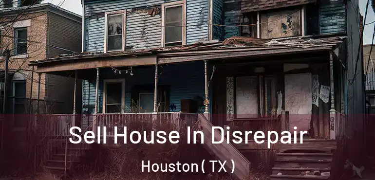  Sell House In Disrepair Houston ( TX )