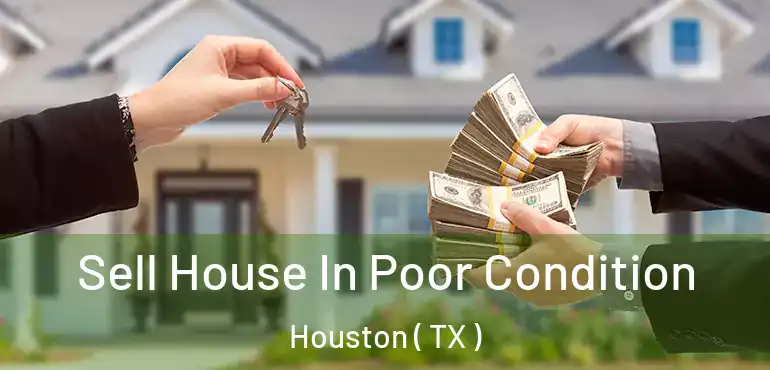  Sell House In Poor Condition Houston ( TX )