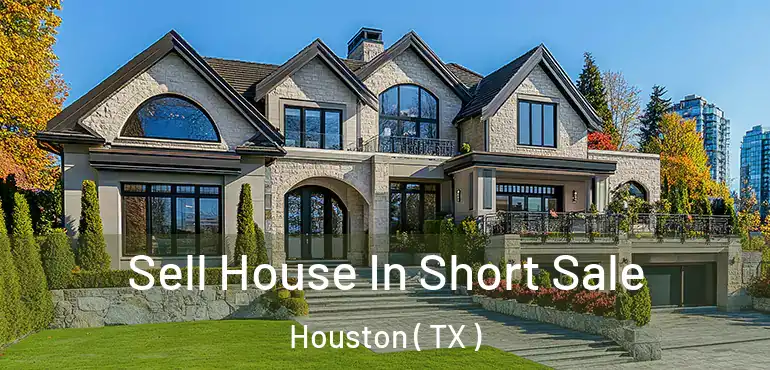  Sell House In Short Sale Houston ( TX )