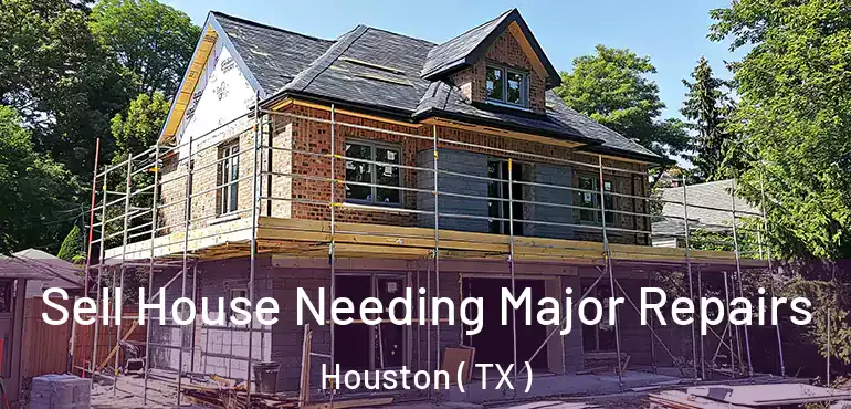  Sell House Needing Major Repairs Houston ( TX )