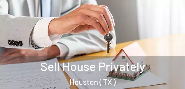  Sell House Privately Houston ( TX )