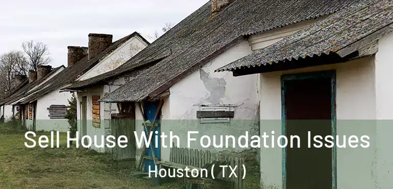  Sell House With Foundation Issues Houston ( TX )
