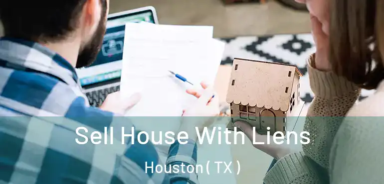  Sell House With Liens Houston ( TX )