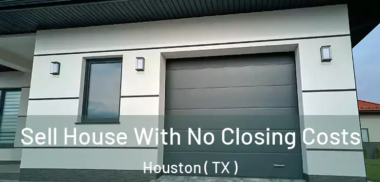  Sell House With No Closing Costs Houston ( TX )