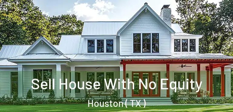  Sell House With No Equity Houston ( TX )