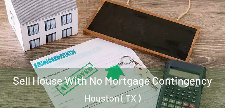  Sell House With No Mortgage Contingency Houston ( TX )