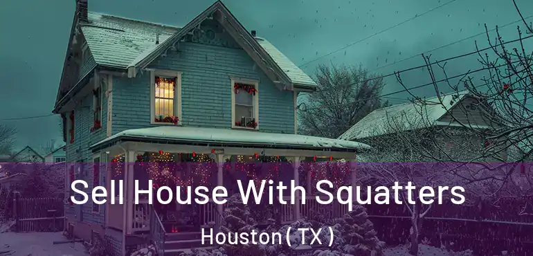 Sell House With Squatters Houston ( TX )