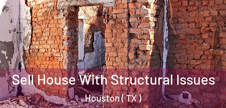  Sell House With Structural Issues Houston ( TX )