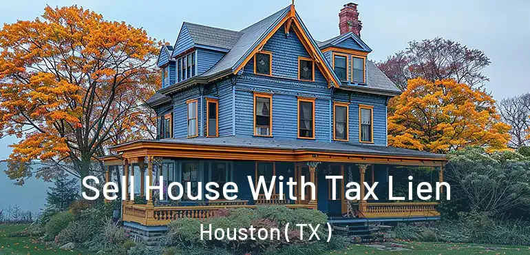  Sell House With Tax Lien Houston ( TX )