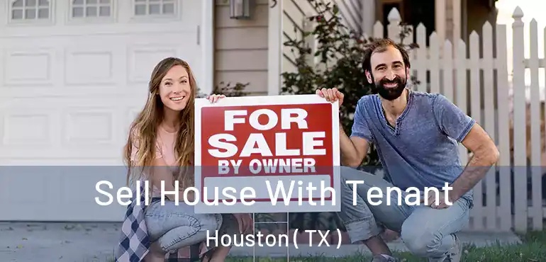 Sell House With Tenant Houston ( TX )