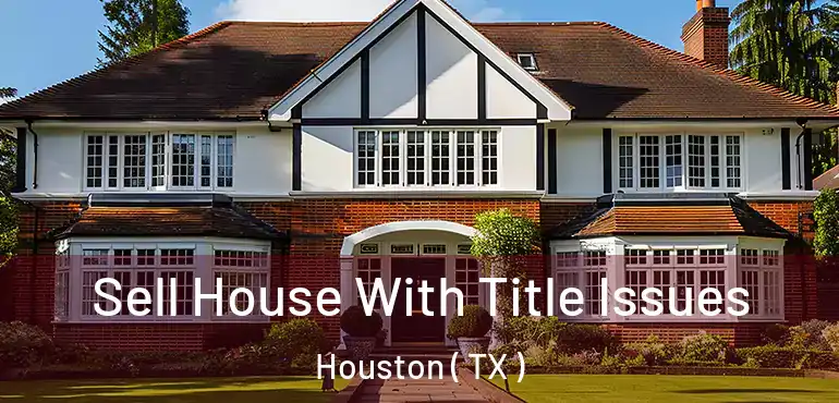  Sell House With Title Issues Houston ( TX )