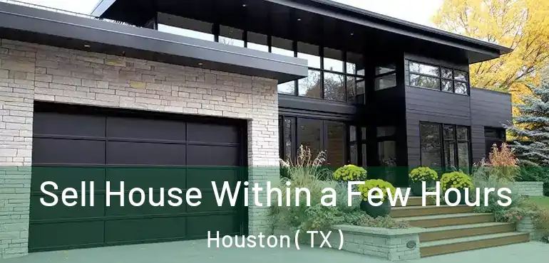  Sell House Within a Few Hours Houston ( TX )