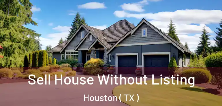  Sell House Without Listing Houston ( TX )