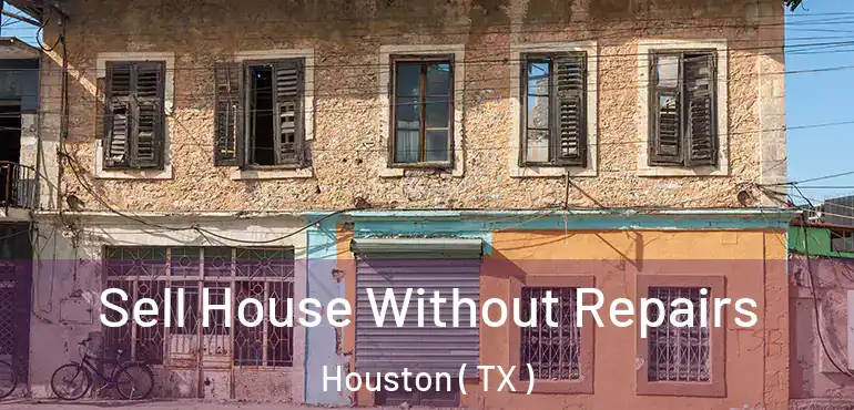  Sell House Without Repairs Houston ( TX )