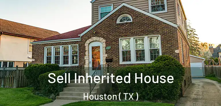  Sell Inherited House Houston ( TX )