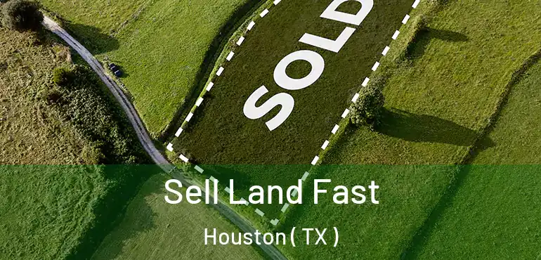  Sell Land Fast Houston ( TX )