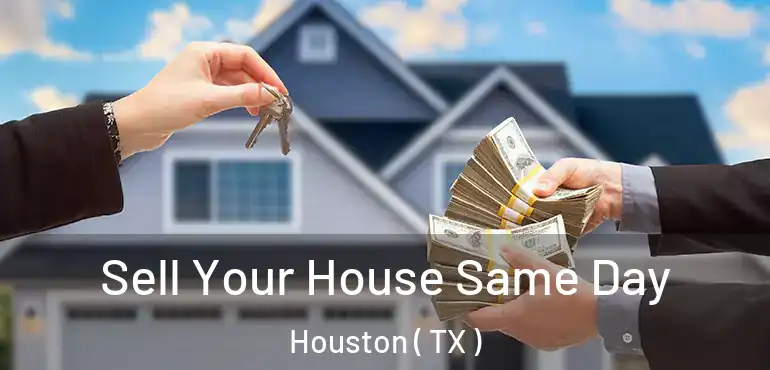  Sell Your House Same Day Houston ( TX )
