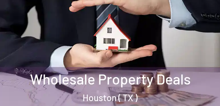  Wholesale Property Deals Houston ( TX )