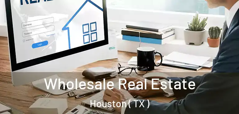  Wholesale Real Estate Houston ( TX )